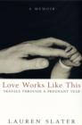 Image for Love works like this  : travels through a pregnant year