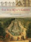 Image for The Sun King&#39;s garden  : Louis XIV, Andrâe Le Nãotre and the creation of the gardens of Versailles