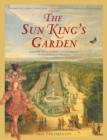 Image for The Sun King&#39;s garden  : Louis XIV, Andrâe Le Nãotre and the creation of the gardens of Versailles