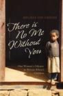 Image for There is no me without you  : one woman&#39;s odyssey to rescue Africa&#39;s children