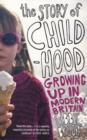 Image for The story of childhood  : growing up in modern Britain