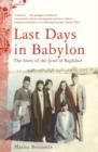Image for Last days in Babylon  : the story of the Jews of Baghdad