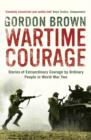 Image for Wartime courage  : stories of extraordinary courage by exceptional men and women in World War Two
