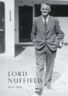 Image for Lord Nuffield : An Illustrated Life of William Richard Morris, Viscount Nuffield, 1877-1963