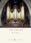 Image for The organ  : a brief guide to its construction, history, usage and music