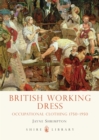 Image for British working dress  : occupational clothing, 1750-1950