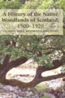 Image for A History of the Native Woodlands of Scotland, 1500-1920