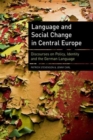 Image for Language and social change in Central Europe: discourses on policy, identity and the German language