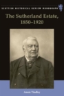 Image for The Sutherland Estate, 1850-1920: aristocratic decline, estate management and land reform
