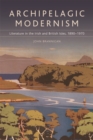 Image for Archipelagic modernism  : literature in the Irish and British Isles, 1890-1970