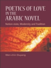 Image for Poetics of love in the Arabic novel: nation-state, modernity and tradition