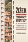 Image for Zizek and Communist Strategy: On the Disavowed Foundations of Global Capitalism: On the Disavowed Foundations of Global Capitalism