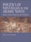 Image for Politics of nostalgia in the Arabic novel: nation-state, modernity and tradition
