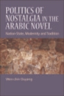 Image for Politics of Nostalgia in the Arabic Novel: Nation-State, Modernity and Tradition: Nation-State, Modernity and Tradition