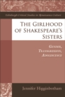 Image for Girlhood of Shakespeare&#39;s Sisters: Gender, Transgression, Adolescence: Gender, Transgression, Adolescence