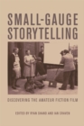 Image for Small-gauge storytelling  : discovering the amateur fiction film