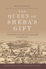 Image for The Queen of Sheba&#39;s gift  : a history of the true balsam of Matarea