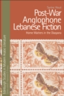 Image for Post-War Anglophone Lebanese Fiction: Home Matters in the Diaspora: Home Matters in the Diaspora