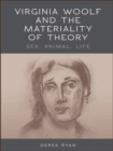 Image for Virginia Woolf and the materiality of theory: sex, animal, life