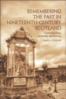 Image for Remembering the past in nineteenth-century Scotland: commemoration, nationality and memory