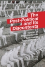 Image for The post-political and its discontents: spaces of depoliticization, spectres of radical politics