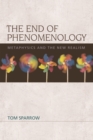 Image for The end of phenomenology  : metaphysics and the new realism