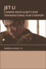 Image for Jet Li: Chinese Masculinity and Transnational Film Stardom: Chinese Masculinity and Transnational Film Stardom