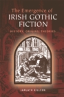 Image for The emergence of Irish gothic fiction: history, origins, theories