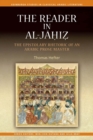 Image for The reader in al-Jahiz: the epistolary rhetoric of an Arabic prose master