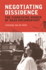 Image for Negotiating dissidence  : the pioneering women of Arab documentary