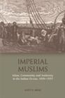 Image for Imperial Muslims: Islam, community and authority in the Indian Ocean, 1839-1937