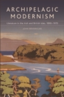 Image for Archipelagic modernism: literature in the Irish and British Isles, 1890-1970