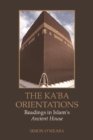 Image for The Kaaba orientations  : readings in Islam&#39;s ancient house
