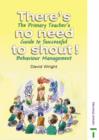 Image for There&#39;s no need to shout!  : the primary teacher&#39;s guide to successful behaviour management