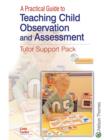 Image for A practical guide to teaching child observation and assessment: Tutor support pack