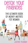 Image for Detox your finances  : the ultimate book of money matters for women