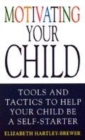 Image for Motivating your child  : tools and tactics to help your child be a self-starter