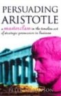 Image for Persuading Aristotle  : a masterclass in the timeless art of strategic persuasion in business