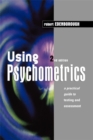 Image for Using psychometrics  : a practical guide to testing and assessment