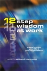 Image for 12 step wisdom at work  : transforming your life and your organization
