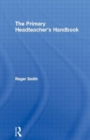 Image for The primary headteacher&#39;s handbook  : the essential guide for primary heads