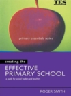 Image for Creating the effective primary school  : a guide for school leaders and teachers