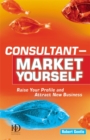 Image for Consultant - market yourself  : raise your profile and attract new business