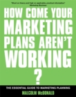 Image for How come your marketing plans aren&#39;t working?  : the essential guide to marketing planning