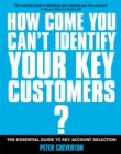 Image for How come you can&#39;t identify your key customers  : the essential guide to key account selection