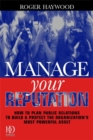 Image for Manage your reputation  : how to plan public relations to build &amp; protect the organization&#39;s most powerful asset
