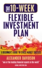 Image for The 10-week flexible investment plan  : a beginner&#39;s guide to stock market success