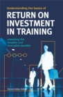 Image for Understanding the basics of return on investment in training  : assessing the tangible and intangible benefits