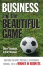 Image for Business and the beautiful game  : how you can apply the skills &amp; passion of football to be a winner in business