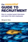Image for The essential guide to recruitment  : how to conduct great interviews and select the best employees